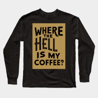 Where The Hell Is My Coffee Long Sleeve T-Shirt